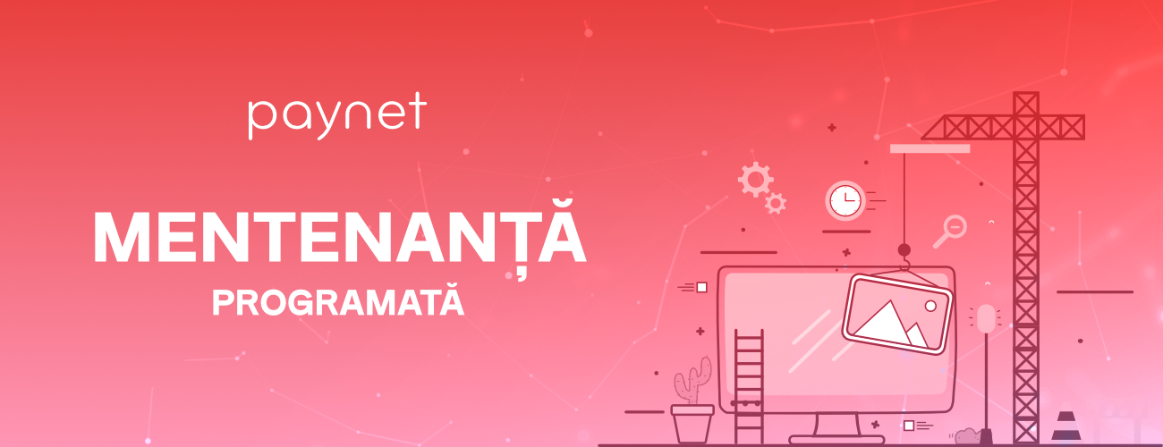 Ca să ai o experiență de plată și mai bună, Paynet efectuează lucrări de mentenanță programată și îmbunătățire a plăților cu cardul